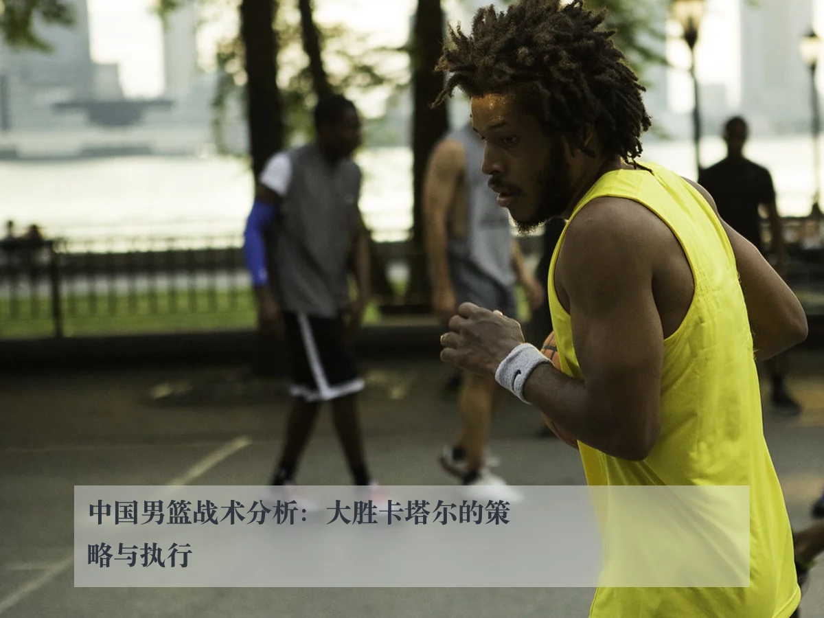 中国男篮战术分析：大胜卡塔尔的策略与执行